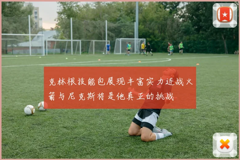 克林根技能包展现丰富实力连战火箭与尼克斯将是他真正的挑战