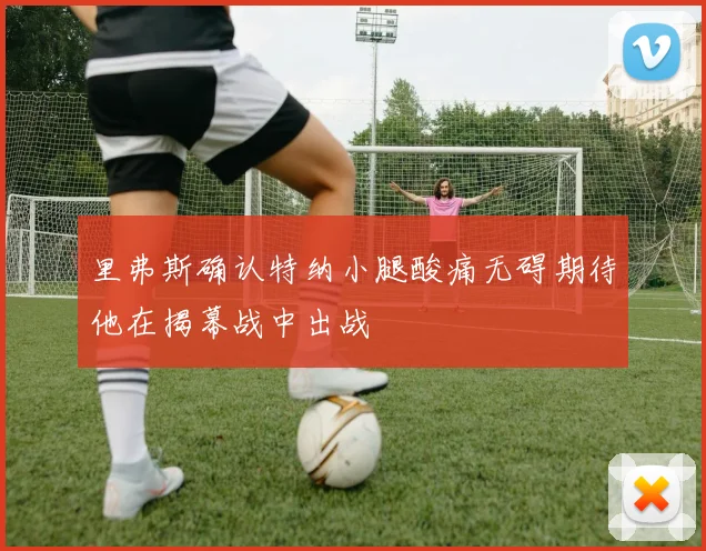 里弗斯确认特纳小腿酸痛无碍期待他在揭幕战中出战