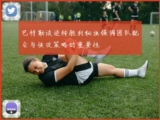 巴特勒谈逆转胜利秘诀强调团队配合与快攻策略的重要性